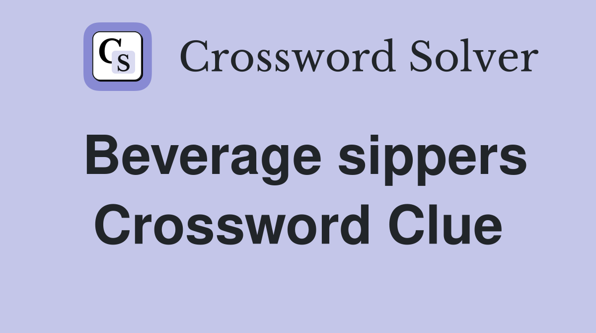 Beverage sippers Crossword Clue