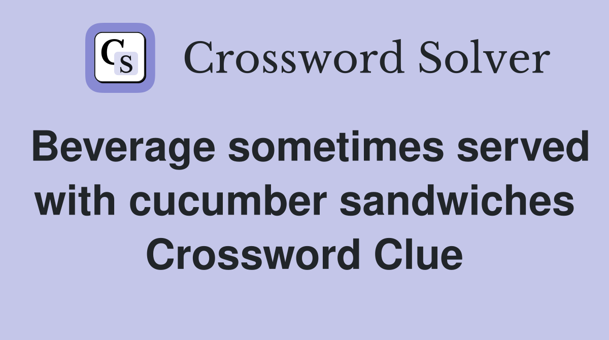 Beverage sometimes served with cucumber sandwiches Crossword Clue