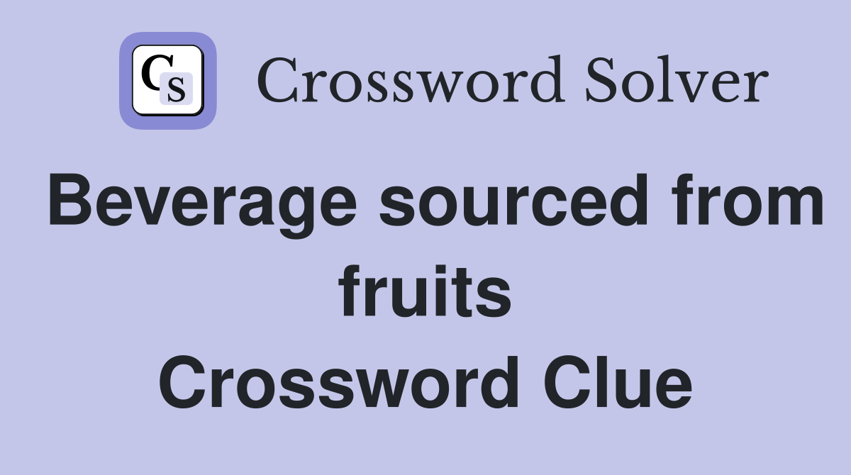 Beverage sourced from fruits Crossword Clue
