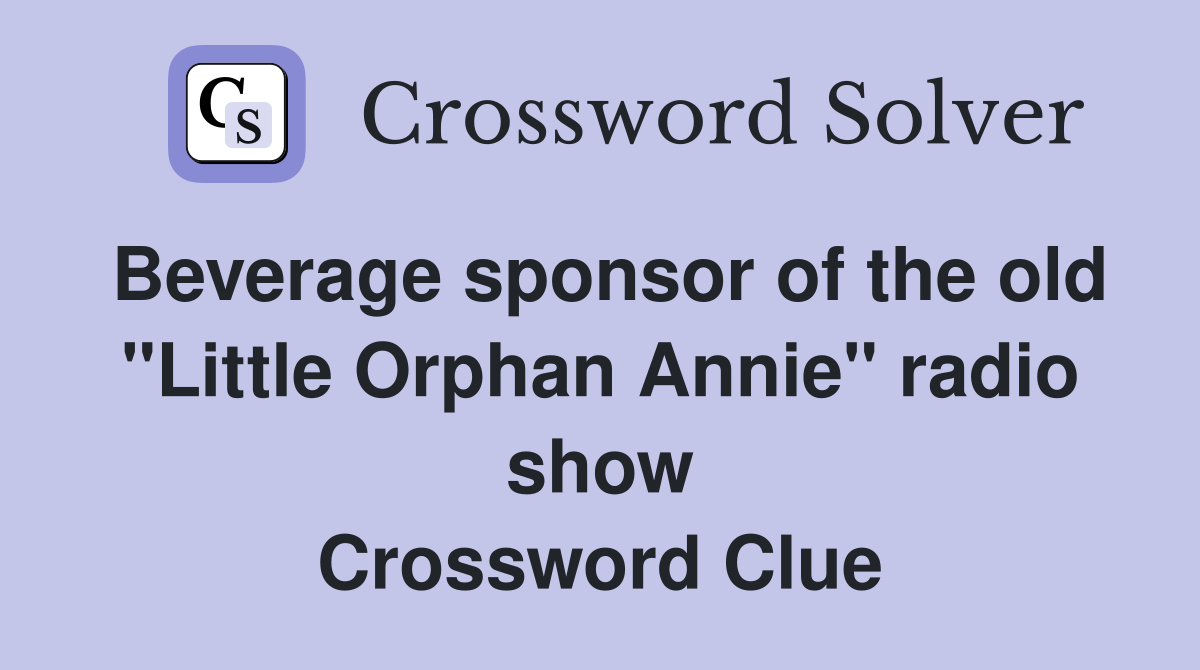 Beverage sponsor of the old "Little Orphan Annie" radio show Crossword Clue