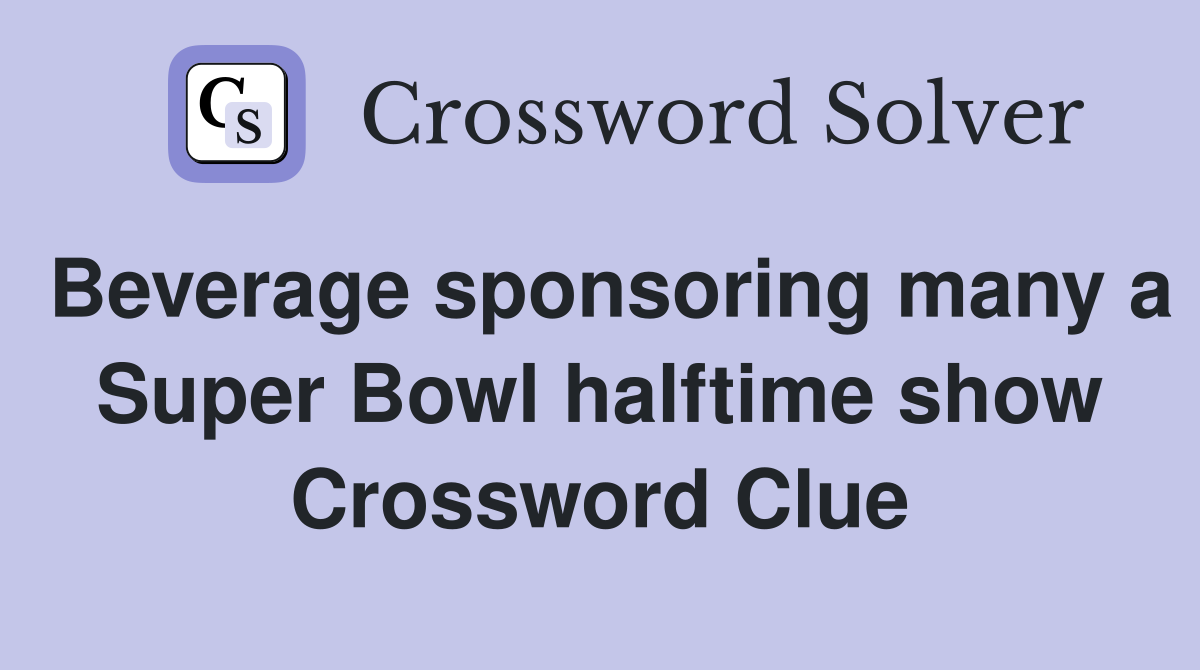 Beverage sponsoring many a Super Bowl halftime show Crossword Clue