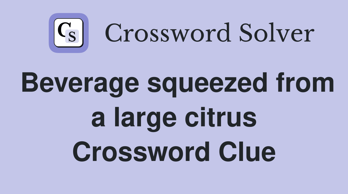Beverage squeezed from a large citrus Crossword Clue