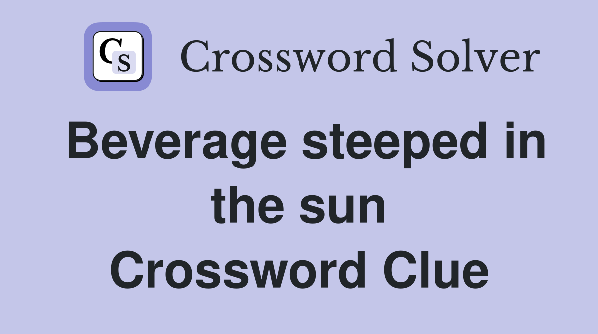 Beverage steeped in the sun Crossword Clue