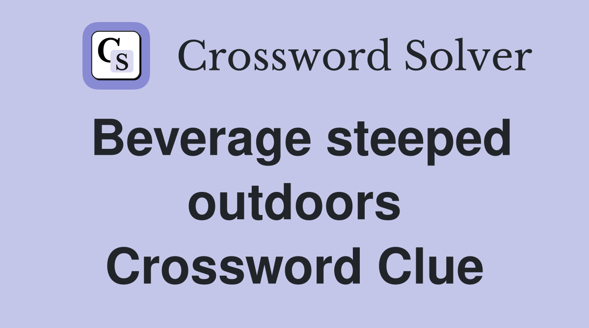 Beverage steeped outdoors Crossword Clue