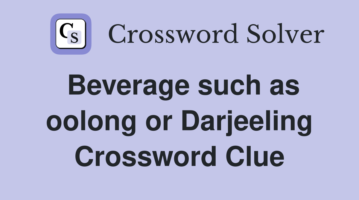 Beverage such as oolong or Darjeeling Crossword Clue