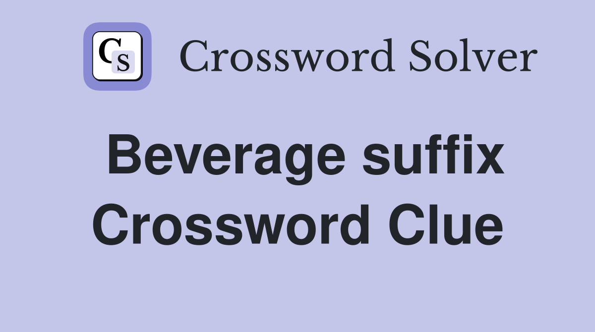 Beverage suffix Crossword Clue
