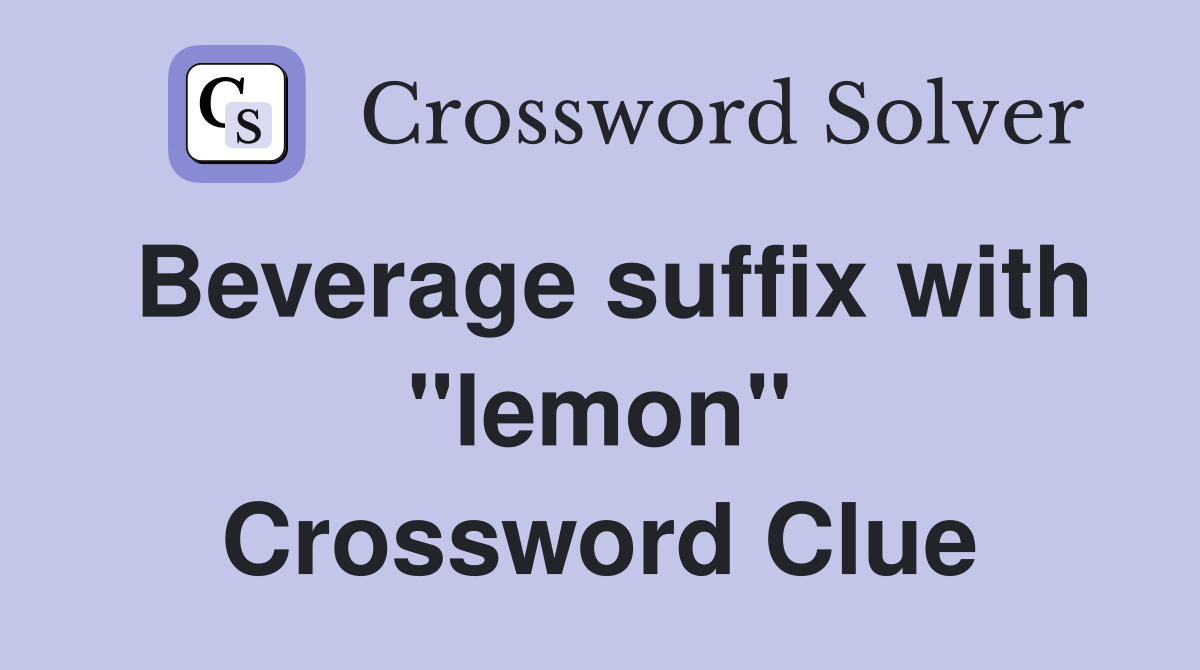 Beverage suffix with "lemon" Crossword Clue