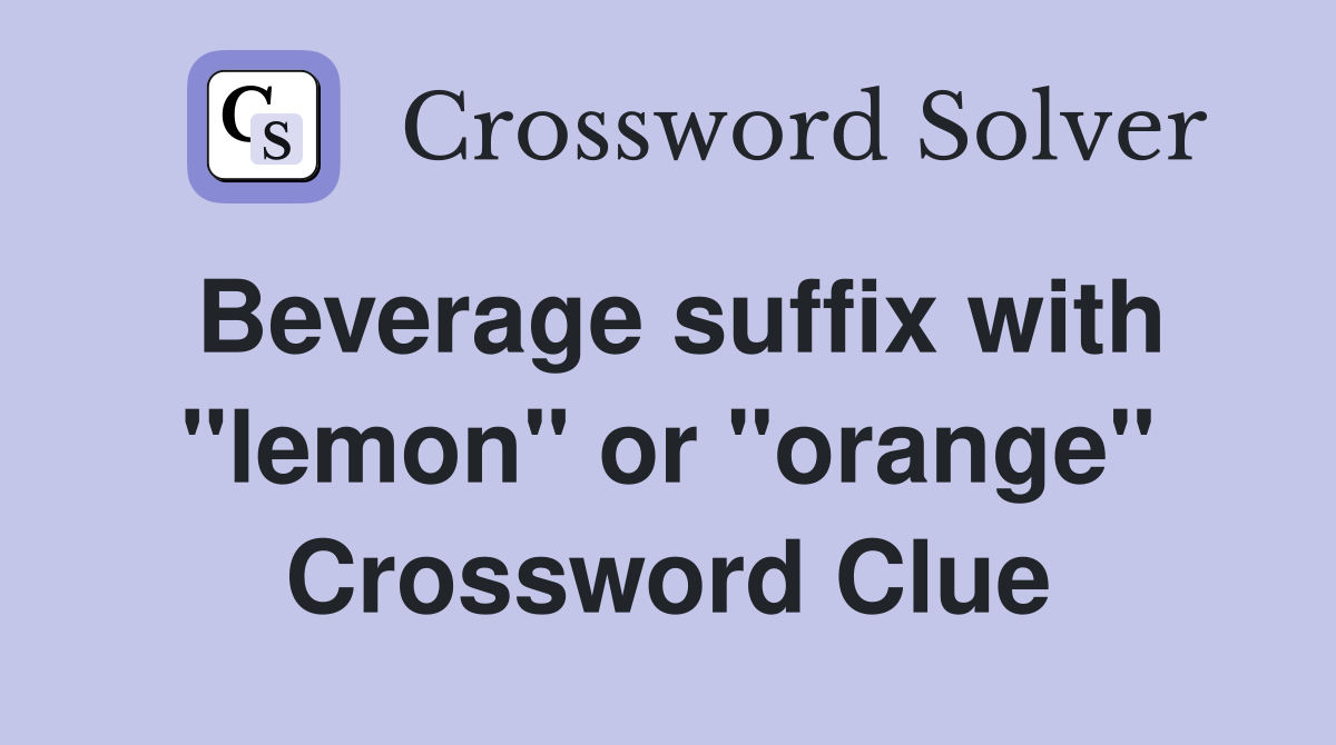 Beverage suffix with "lemon" or "orange" Crossword Clue