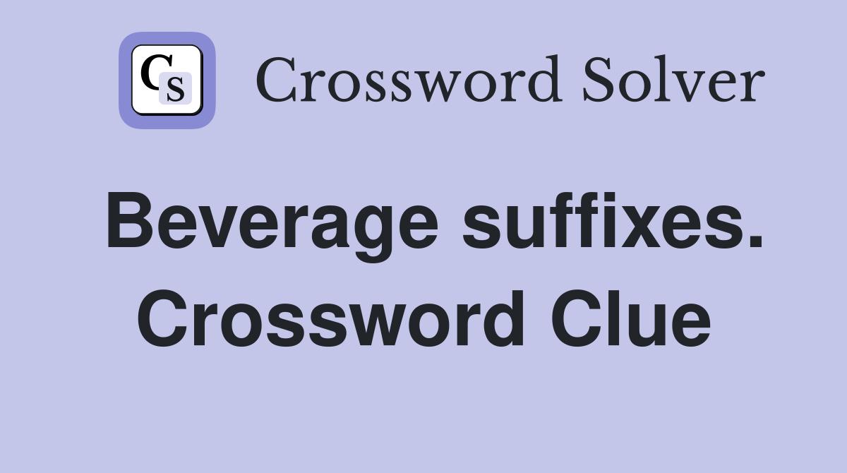 Beverage suffixes. Crossword Clue