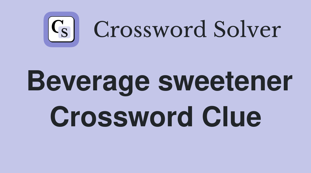 Beverage sweetener Crossword Clue
