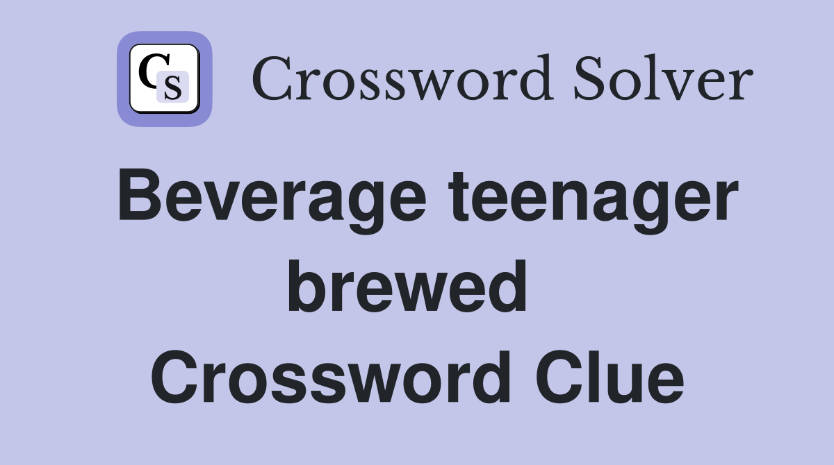 Beverage teenager brewed  Crossword Clue