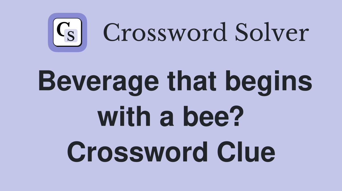 Beverage that begins with a bee? Crossword Clue