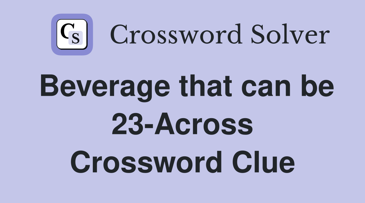 Beverage that can be 23-Across Crossword Clue