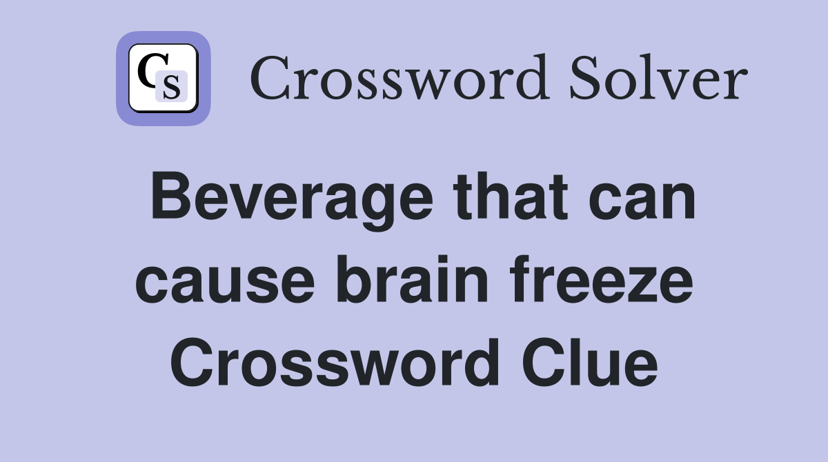 Beverage that can cause brain freeze Crossword Clue
