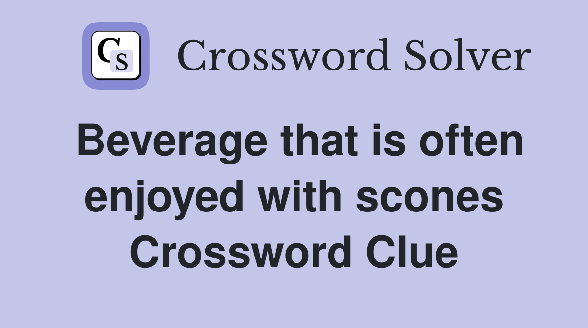 Beverage that is often enjoyed with scones Crossword Clue