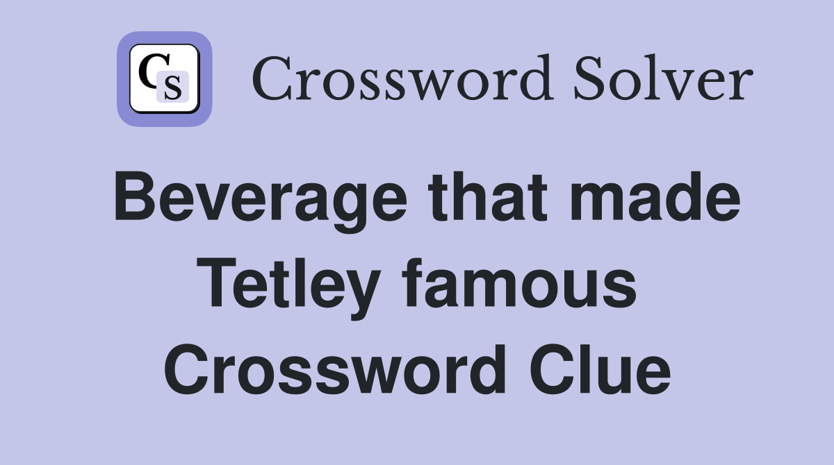 Beverage that made Tetley famous Crossword Clue