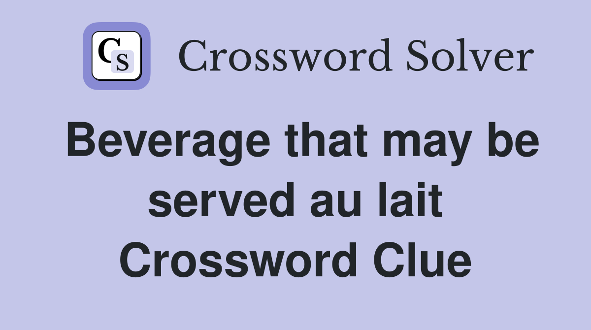 Beverage that may be served au lait Crossword Clue