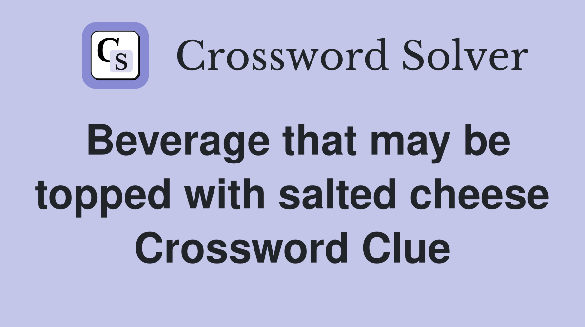 Beverage that may be topped with salted cheese Crossword Clue