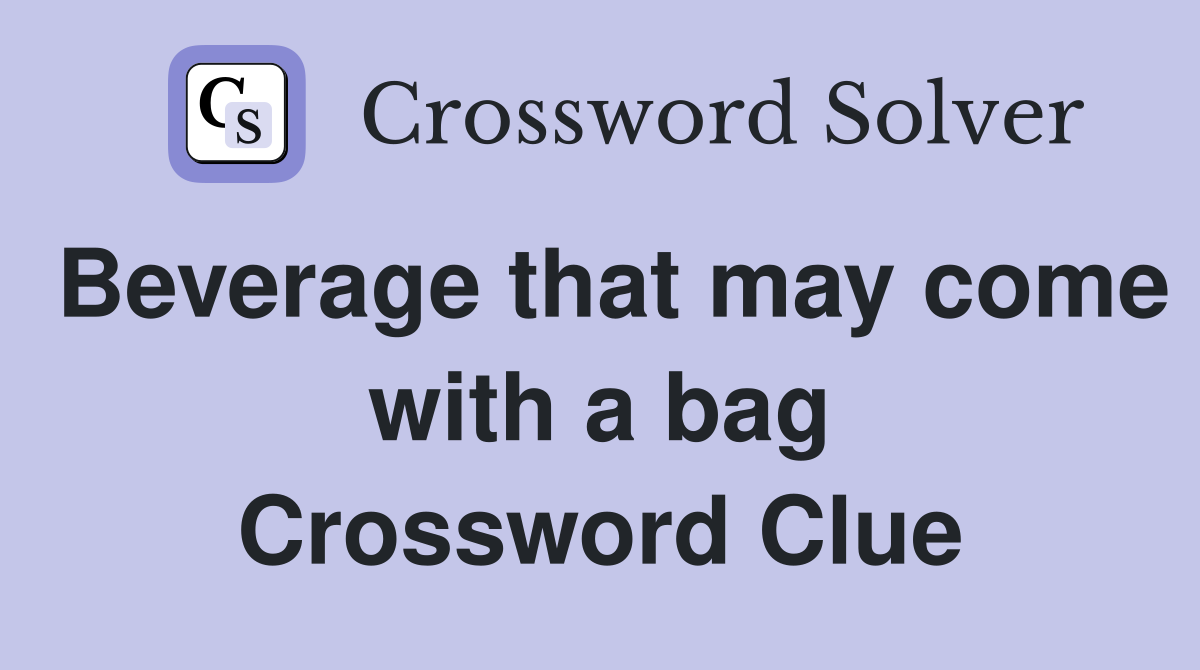 Beverage that may come with a bag Crossword Clue