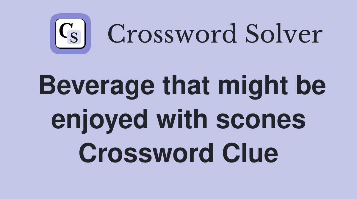Beverage that might be enjoyed with scones Crossword Clue