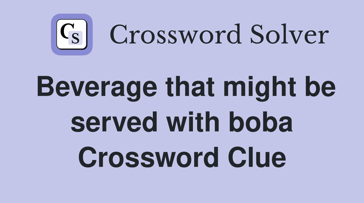 Beverage that might be served with boba Crossword Clue