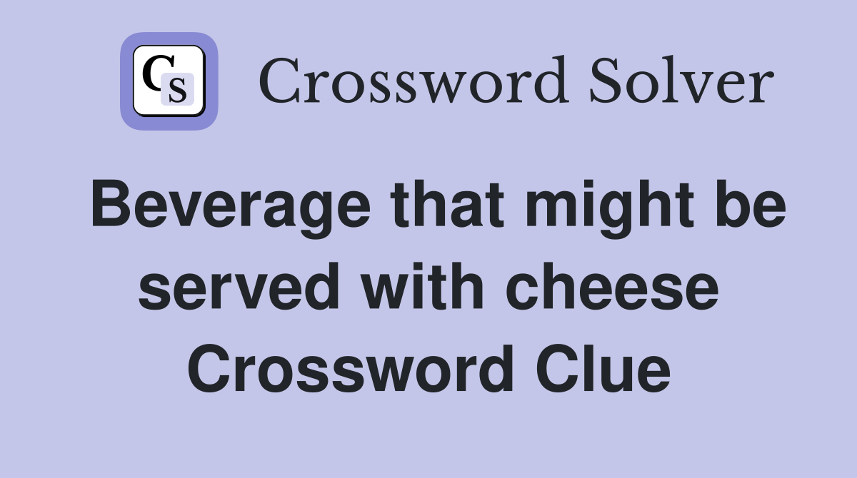 Beverage that might be served with cheese Crossword Clue