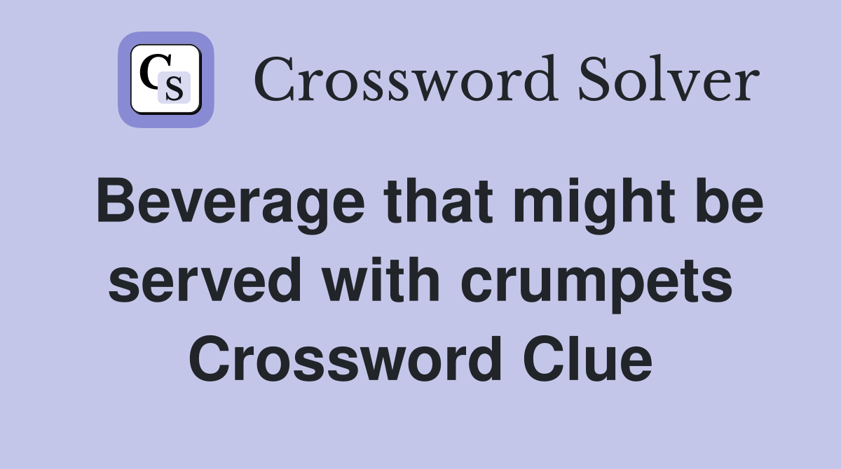 Beverage that might be served with crumpets Crossword Clue