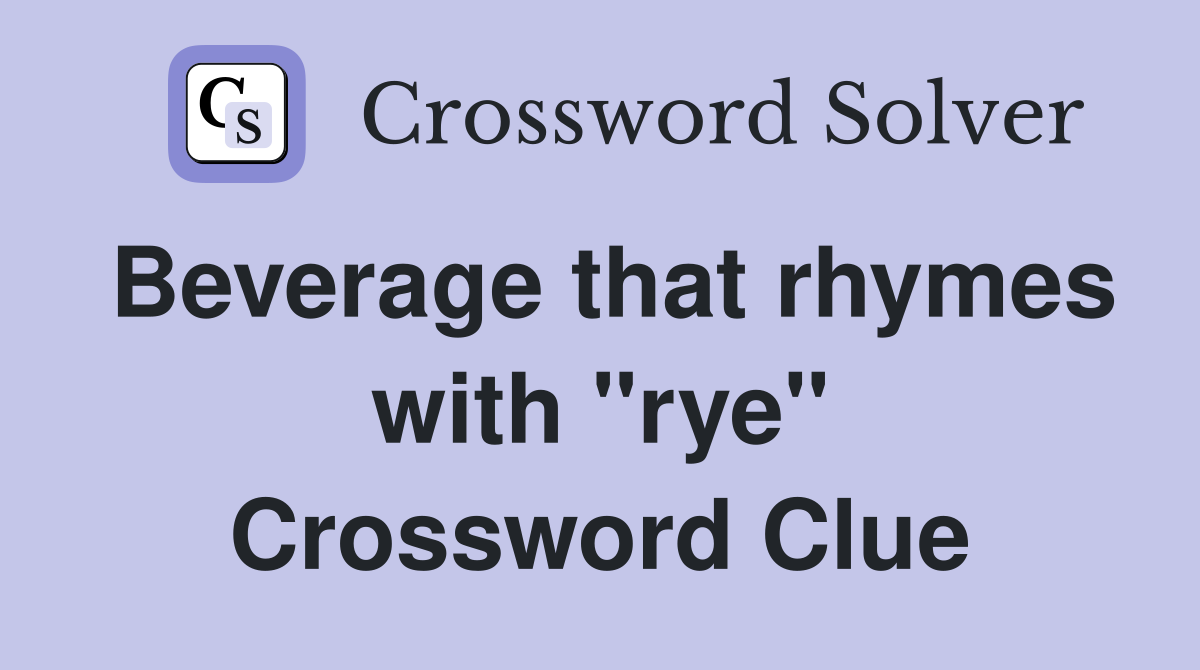 Beverage that rhymes with "rye" Crossword Clue