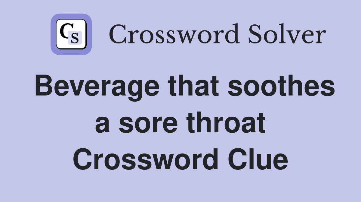 Beverage that soothes a sore throat Crossword Clue