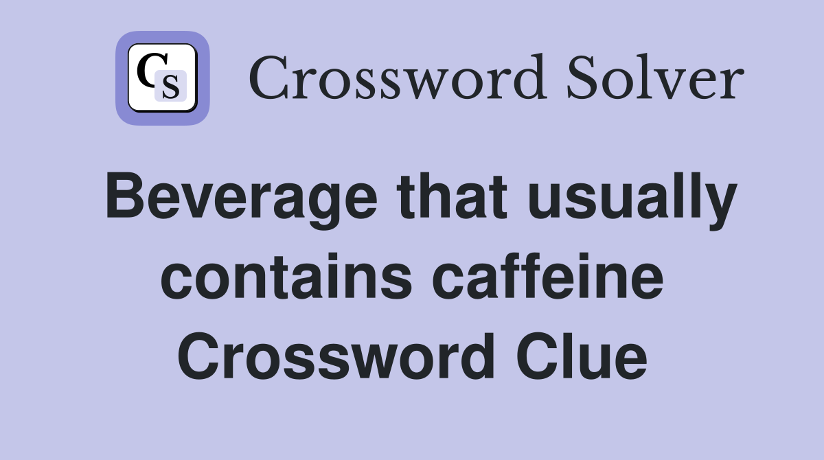 Beverage that usually contains caffeine Crossword Clue