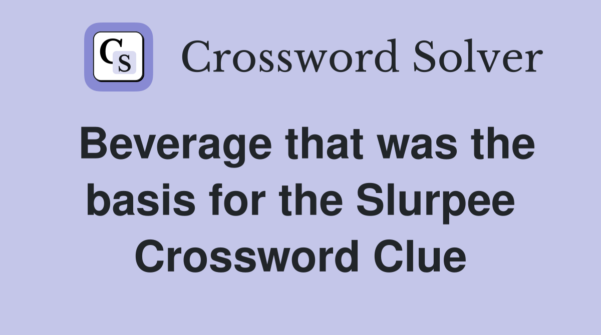 Beverage that was the basis for the Slurpee Crossword Clue