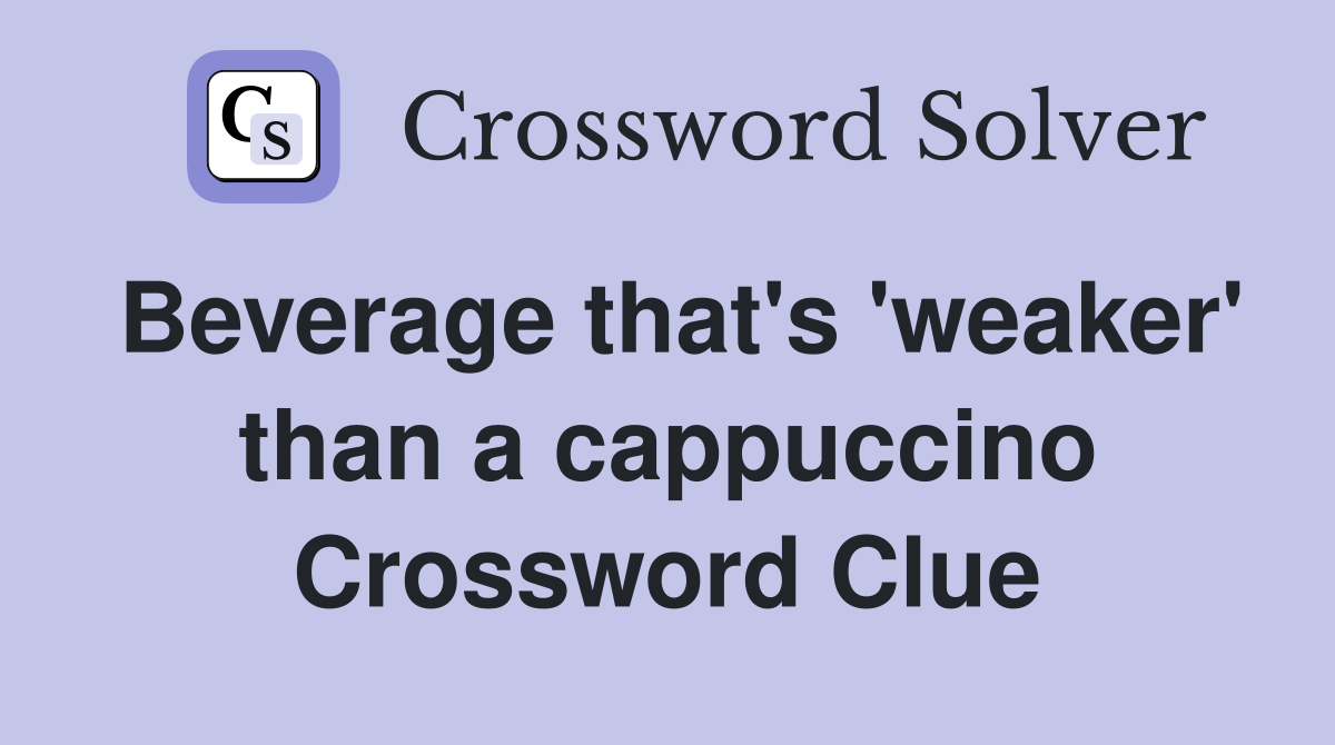 Beverage that's 'weaker' than a cappuccino Crossword Clue