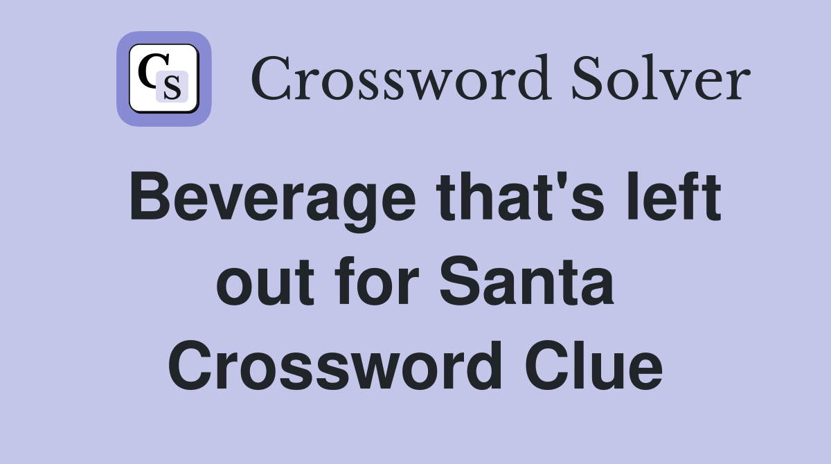 Beverage that's left out for Santa Crossword Clue