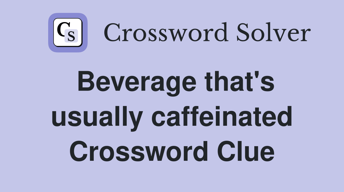 Beverage that's usually caffeinated Crossword Clue