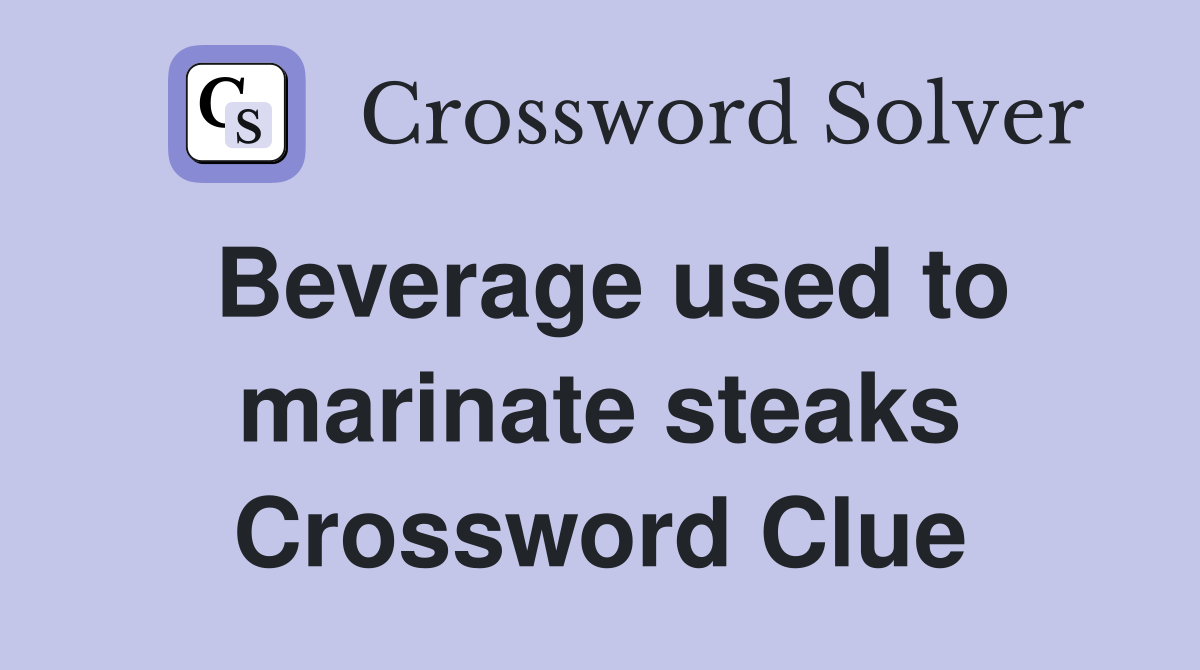 Beverage used to marinate steaks Crossword Clue