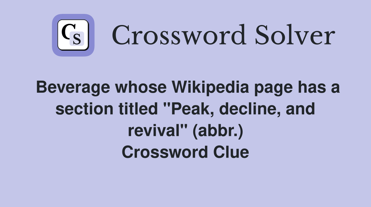 Beverage whose Wikipedia page has a section titled "Peak, decline, and revival" (abbr.) Crossword Clue