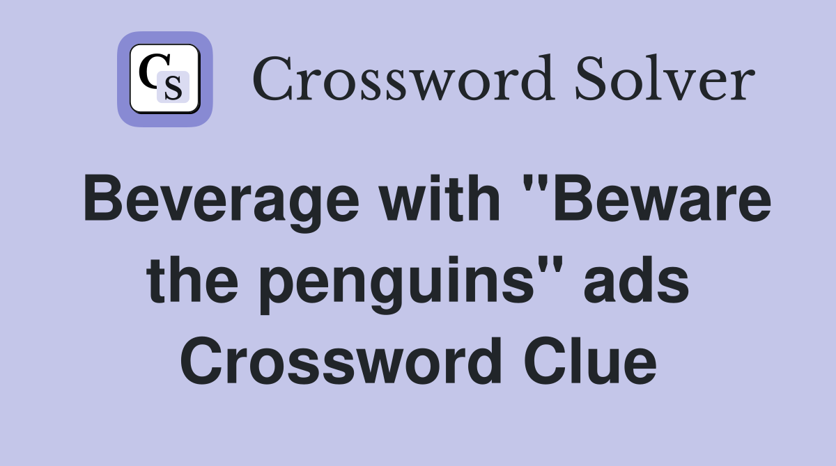 Beverage with "Beware the penguins" ads Crossword Clue