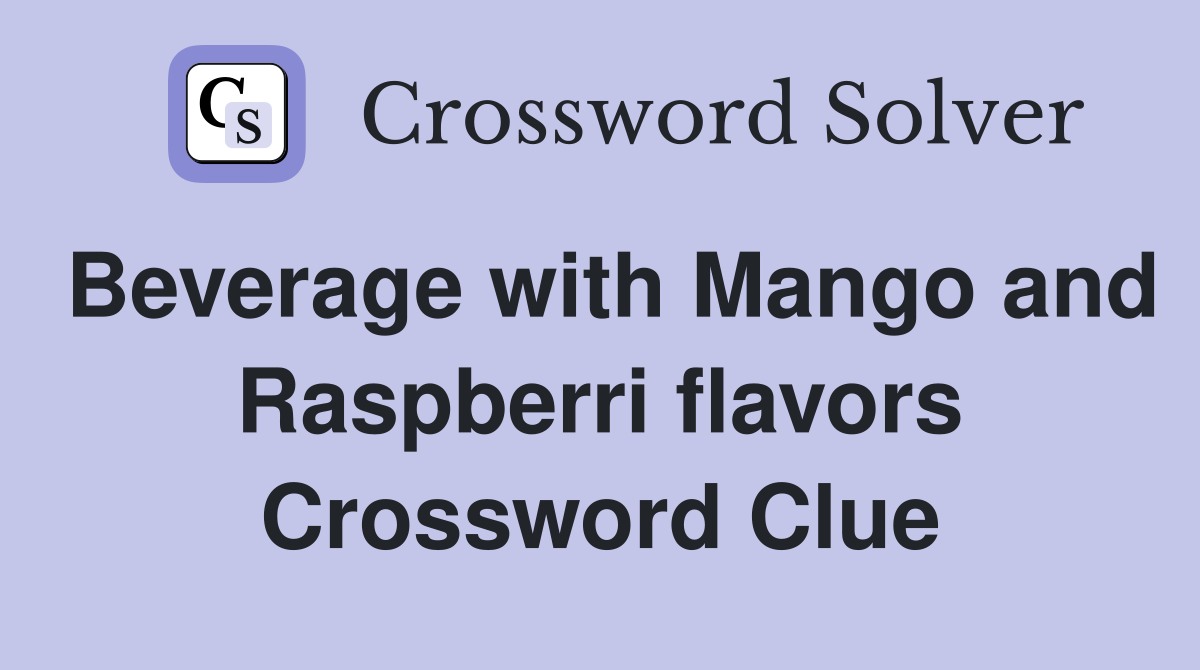 Beverage with Mango and Raspberri flavors Crossword Clue
