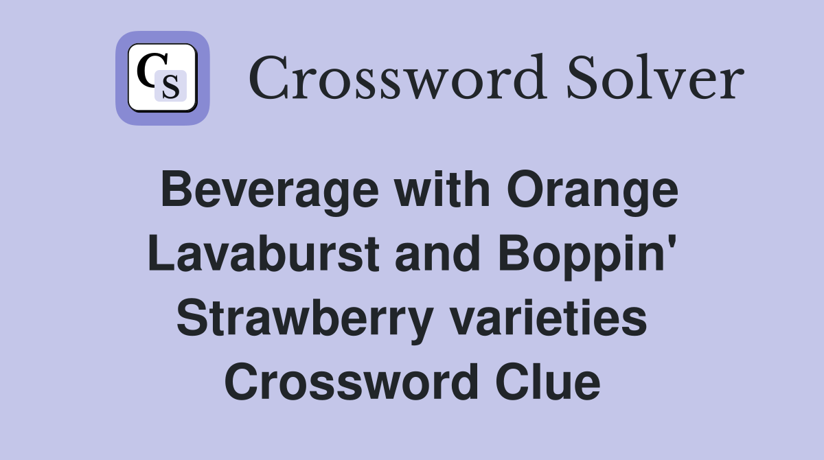 Beverage with Orange Lavaburst and Boppin' Strawberry varieties Crossword Clue