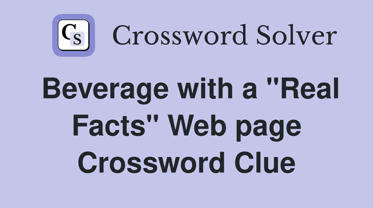 Beverage with a "Real Facts" Web page Crossword Clue