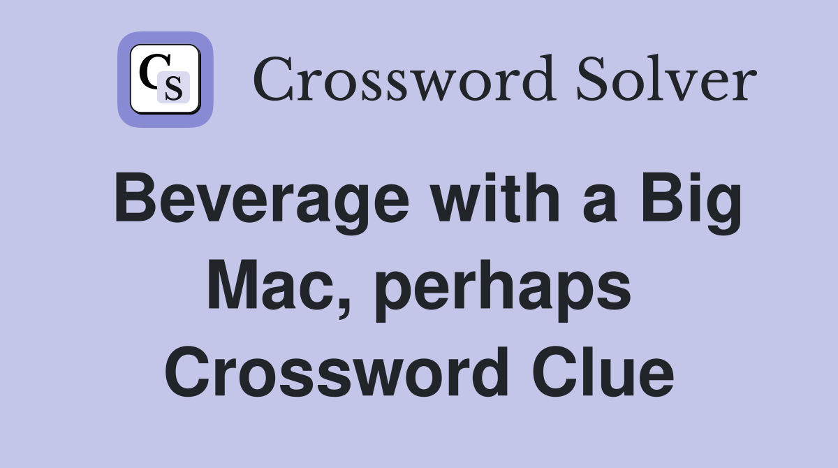 Beverage with a Big Mac, perhaps Crossword Clue