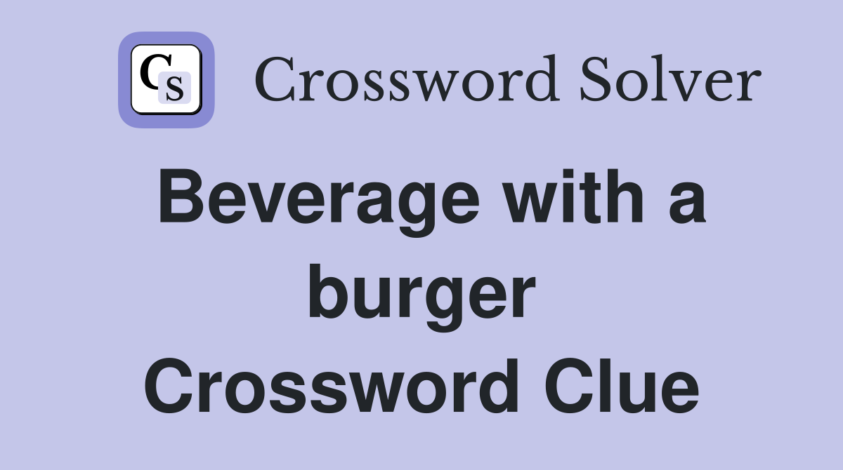 Beverage with a burger Crossword Clue