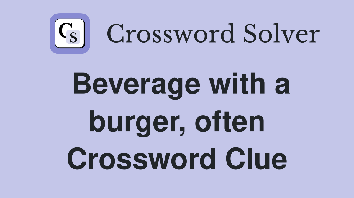 Beverage with a burger, often Crossword Clue