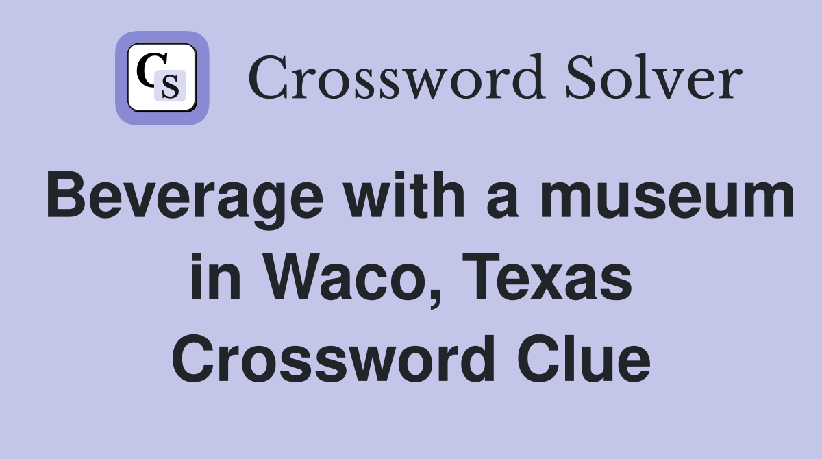 Beverage with a museum in Waco, Texas Crossword Clue