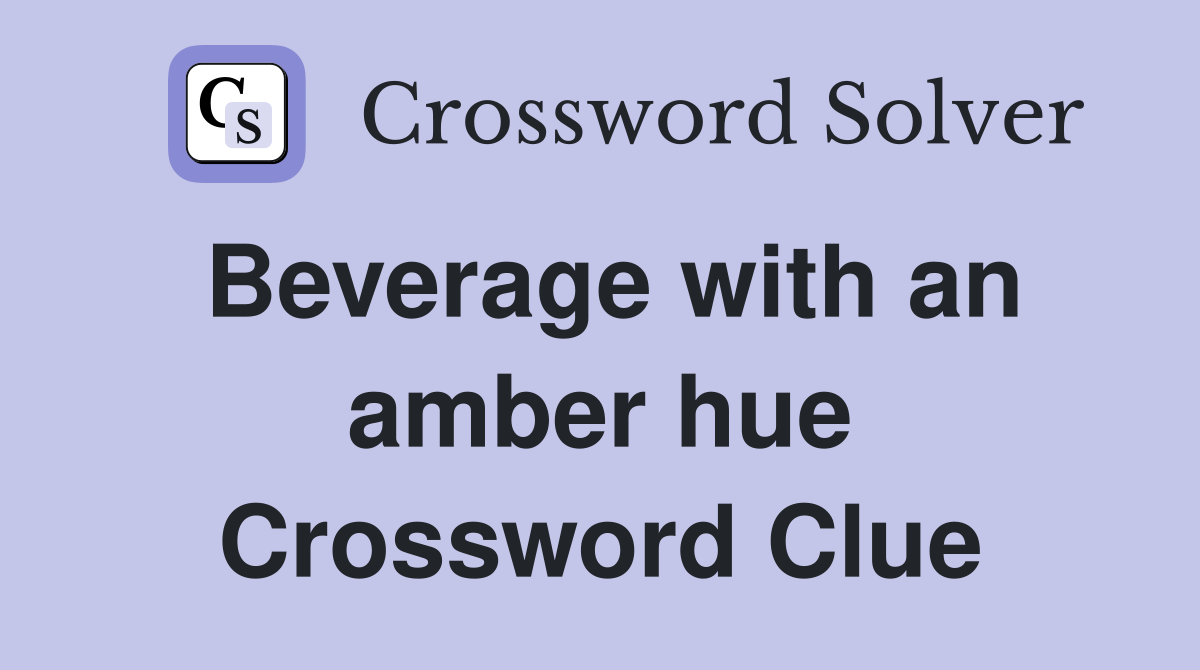 Beverage with an amber hue Crossword Clue