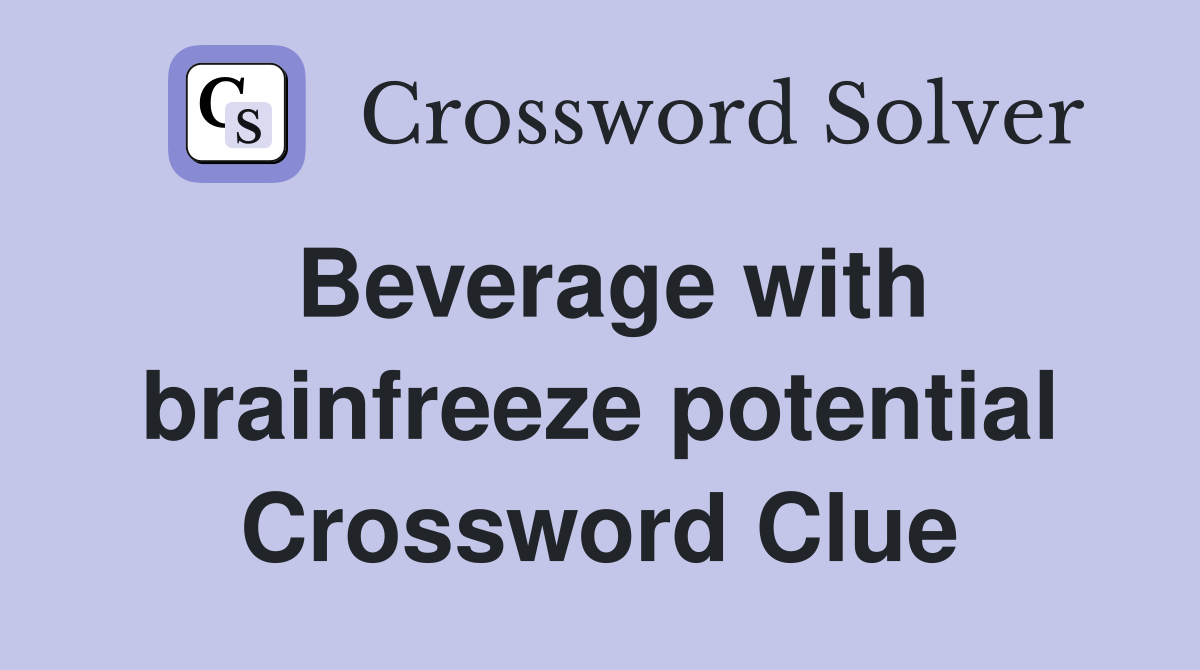 Beverage with brainfreeze potential Crossword Clue