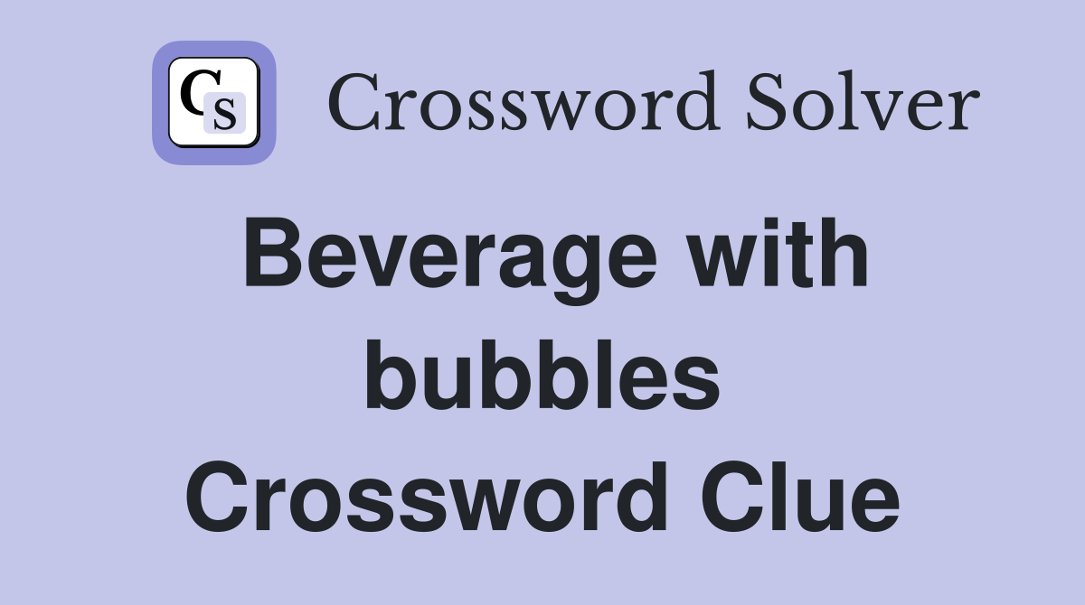 Beverage with bubbles Crossword Clue
