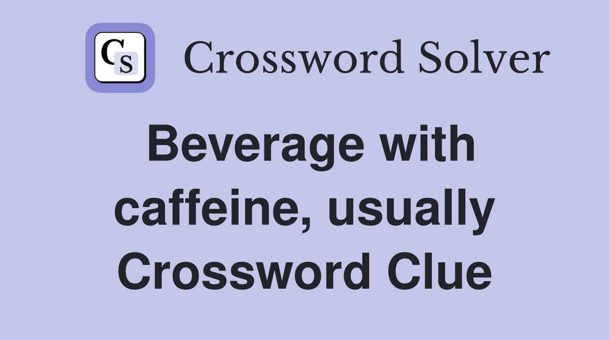 Beverage with caffeine, usually Crossword Clue