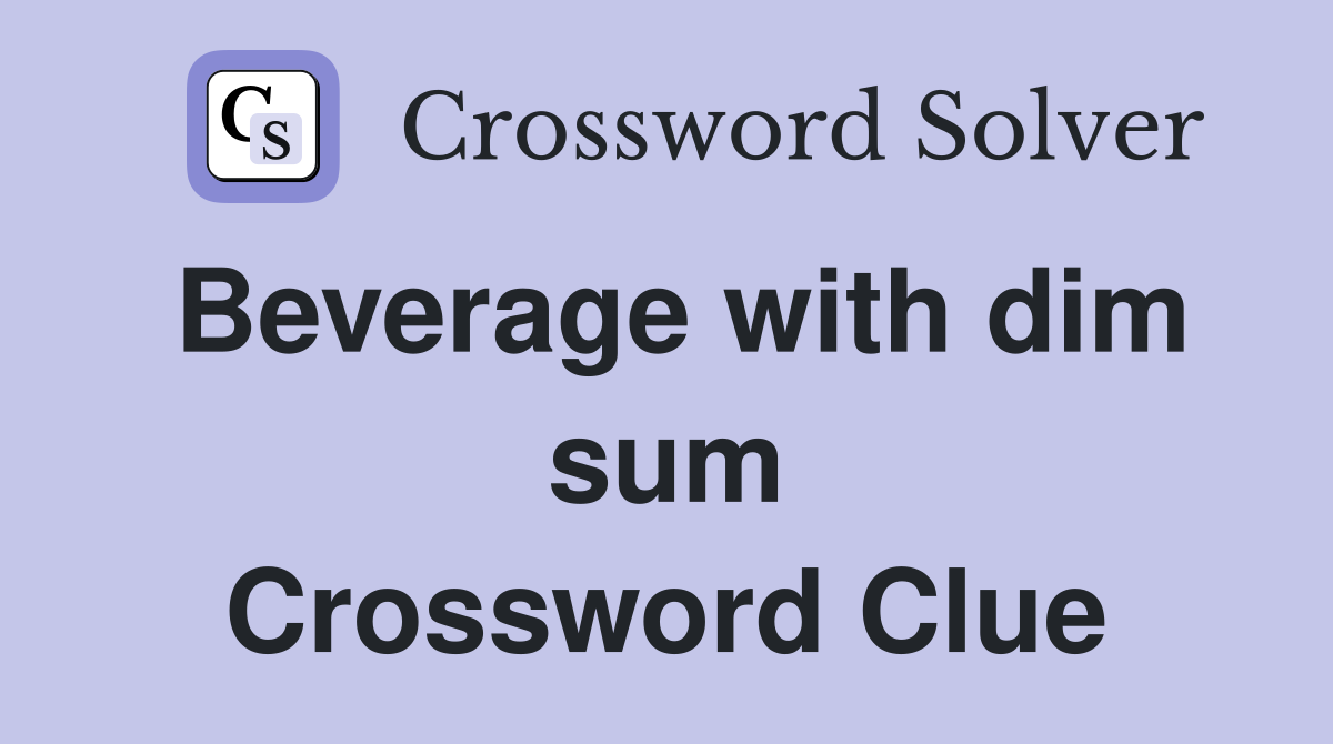 Beverage with dim sum Crossword Clue