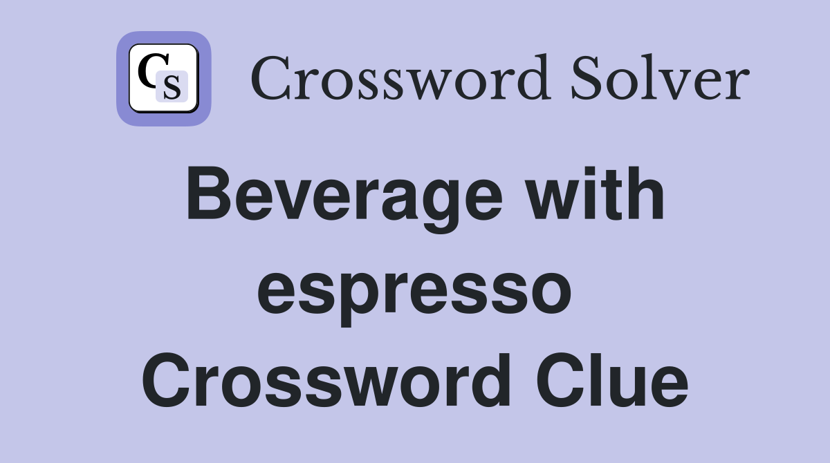 Beverage with espresso Crossword Clue